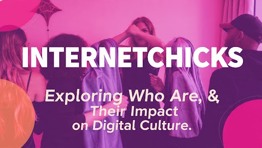 Internetchicks: Exploring Who They Are and Their Impact on Digital Culture Internetchicks: Exploring Who They Are and Their Impact on Digital Culture